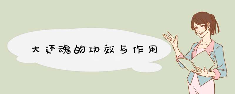 大还魂的功效与作用