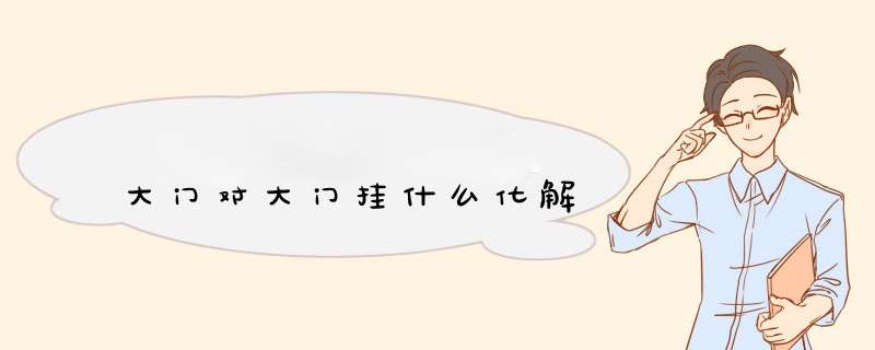 大门对大门挂什么化解,第1张