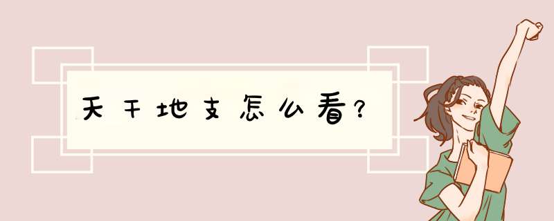 天干地支怎么看？,第1张