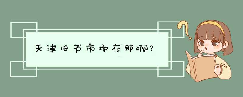 天津旧书市场在那啊？
