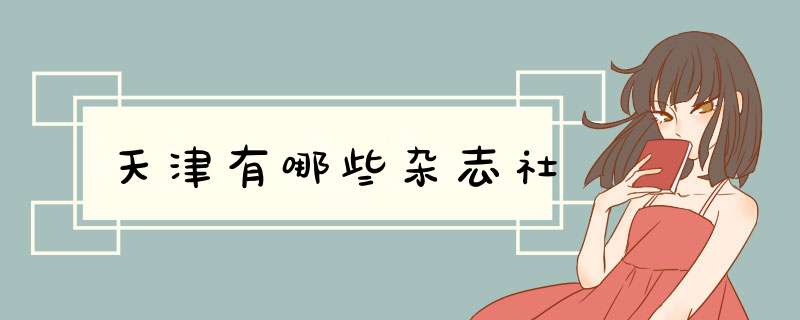 天津有哪些杂志社,第1张
