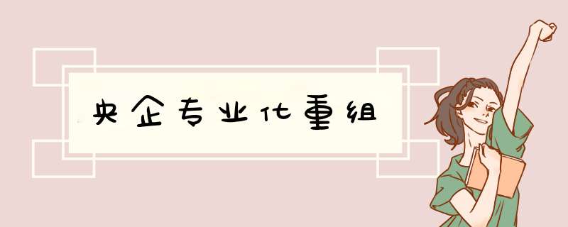 央企专业化重组