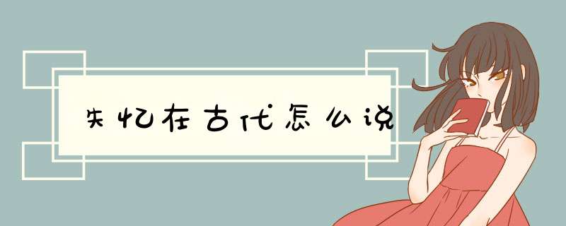 失忆在古代怎么说,第1张