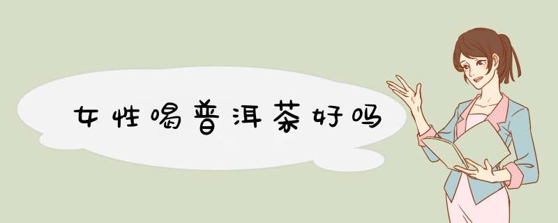 女性喝普洱茶好吗,第1张