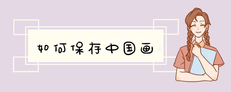 如何保存中国画,第1张