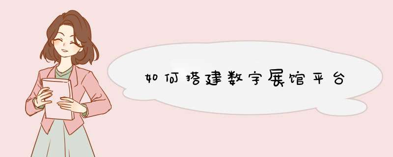 如何搭建数字展馆平台