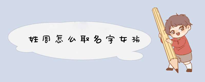 姓周怎么取名字女孩,第1张