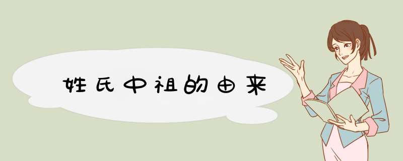 姓氏中祖的由来,第1张