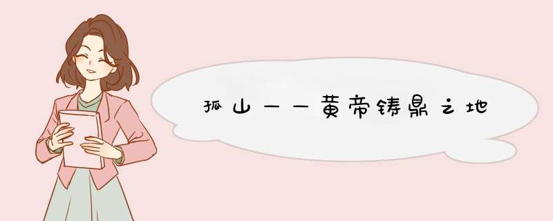 孤山——黄帝铸鼎之地,第1张