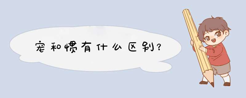宠和惯有什么区别？,第1张