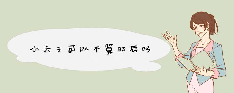 小六壬可以不算时辰吗,第1张