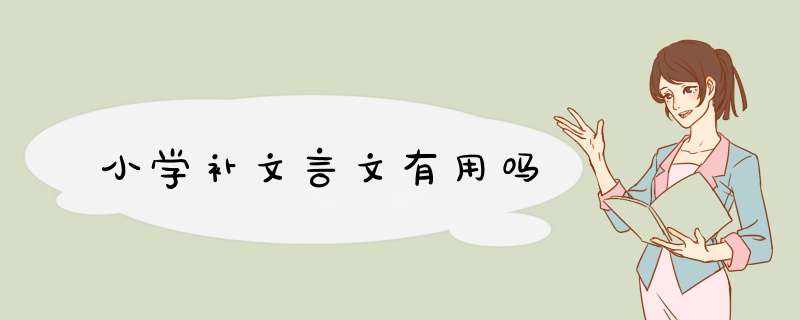 小学补文言文有用吗,第1张