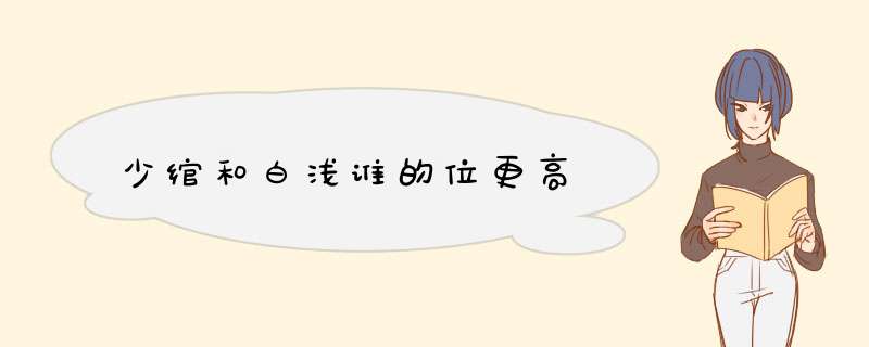少绾和白浅谁的位更高,第1张