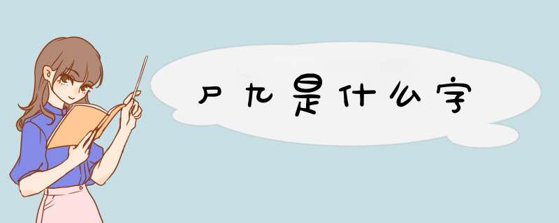 尸九是什么字,第1张