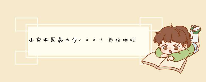 山东中医药大学2023年投档线,第1张
