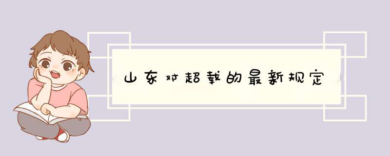 山东对超载的最新规定,第1张
