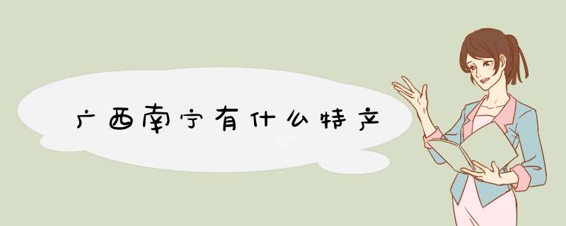 广西南宁有什么特产