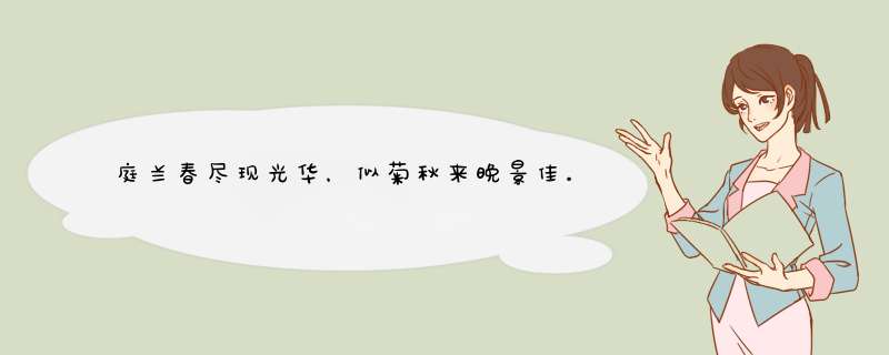 庭兰春尽现光华，似菊秋来晚景佳。耕作在人勤灌溉，那时观赏满园花。求解,第1张