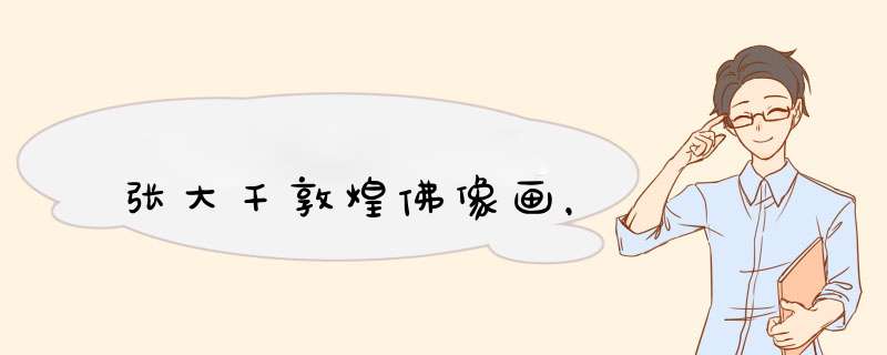 张大千敦煌佛像画，,第1张