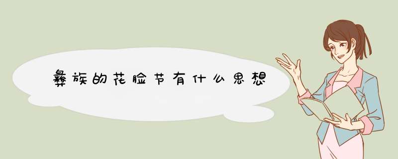 彝族的花脸节有什么思想,第1张