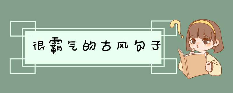 很霸气的古风句子,第1张
