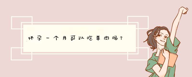 怀孕一个月可以吃羊肉吗？,第1张
