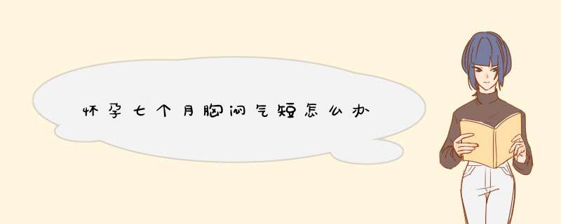 怀孕七个月胸闷气短怎么办,第1张