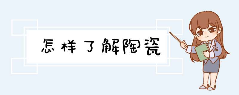 怎样了解陶瓷,第1张