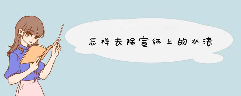 怎样去除宣纸上的水渍