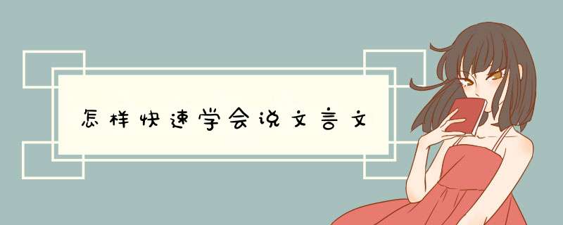 怎样快速学会说文言文