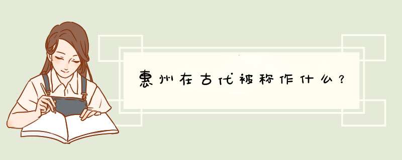 惠州在古代被称作什么？,第1张