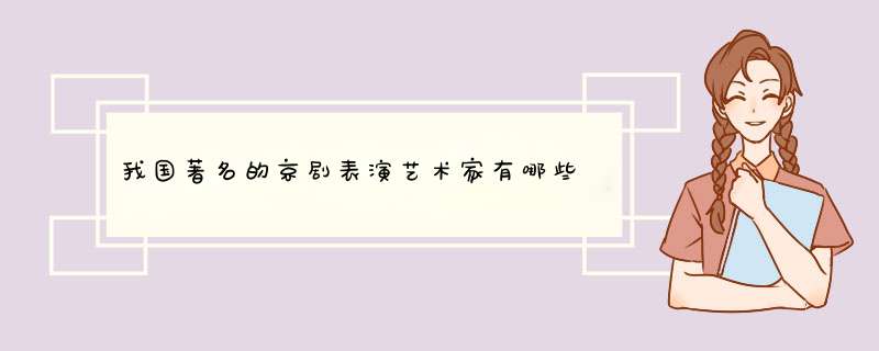 我国著名的京剧表演艺术家有哪些