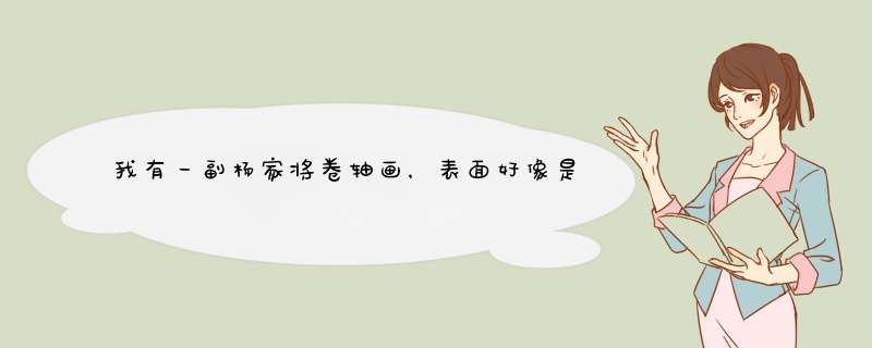 我有一副杨家将卷轴画，表面好像是丝绸的，是原济的作品不知道是真假。