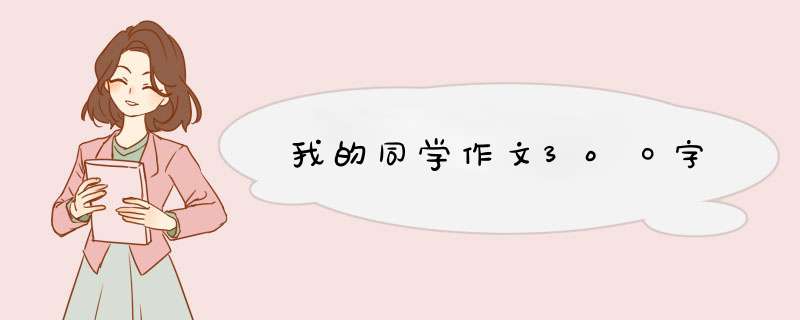 我的同学作文3o〇字
