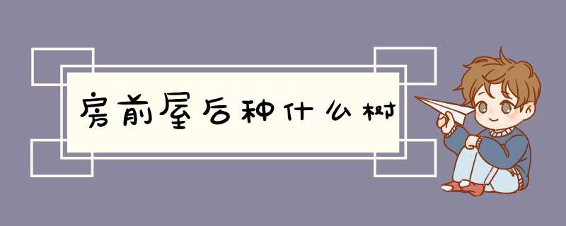 房前屋后种什么树,第1张
