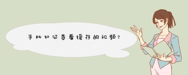 手机如何查看缓存的视频？,第1张