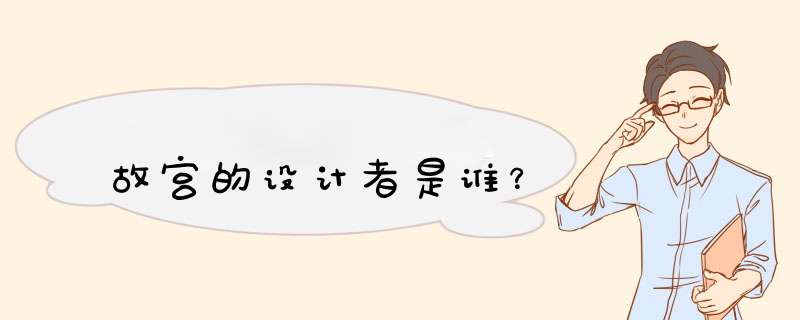 故宫的设计者是谁？,第1张