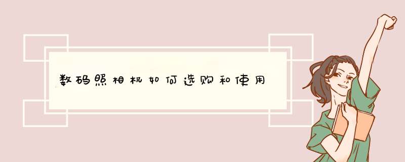 数码照相机如何选购和使用