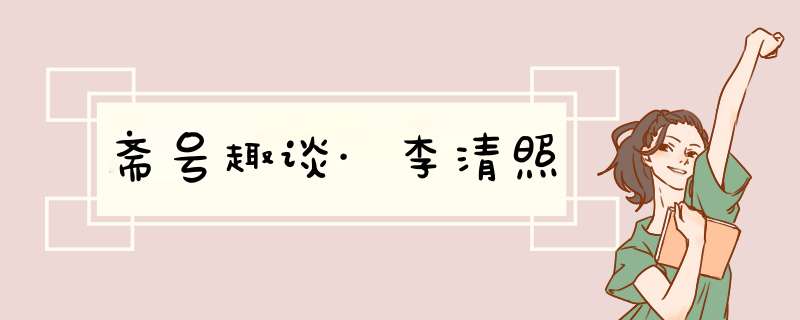 斋号趣谈·李清照,第1张