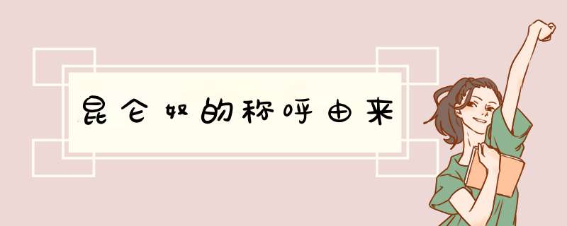 昆仑奴的称呼由来,第1张