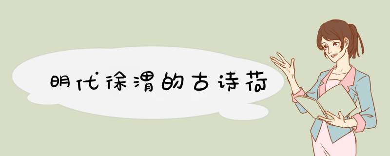 明代徐渭的古诗荷,第1张