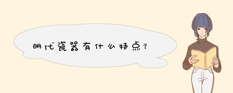 明代瓷器有什么特点？,第1张