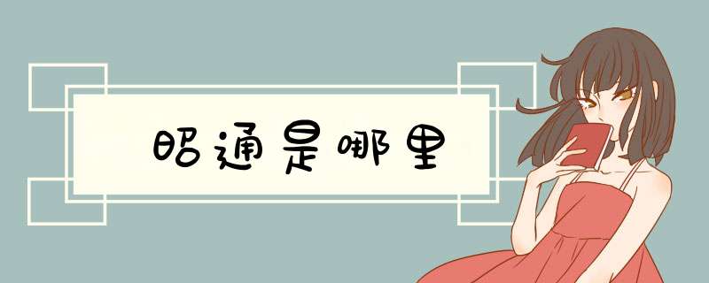 昭通是哪里,第1张