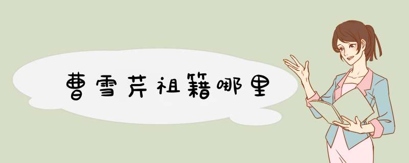 曹雪芹祖籍哪里,第1张