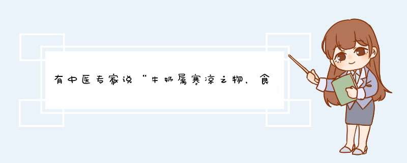 有中医专家说“牛奶属寒凉之物，食之损阳”，你怎么看？,第1张