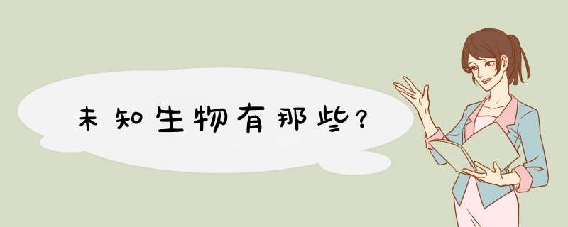 未知生物有那些？,第1张