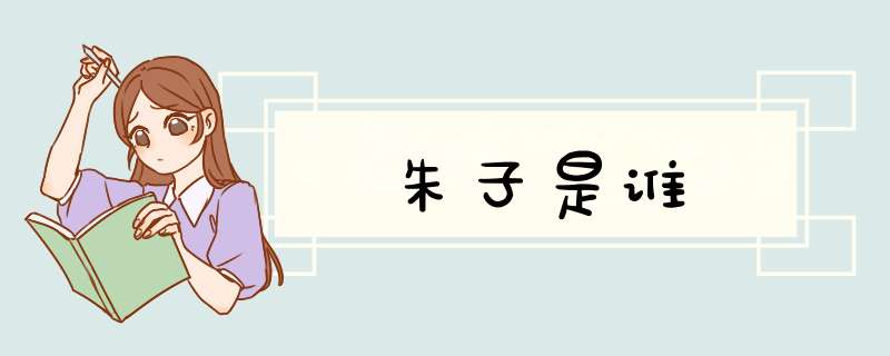 朱子是谁,第1张