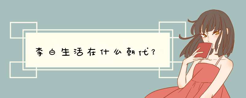 李白生活在什么朝代？,第1张