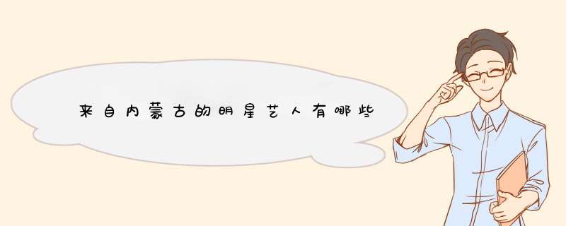 来自内蒙古的明星艺人有哪些
