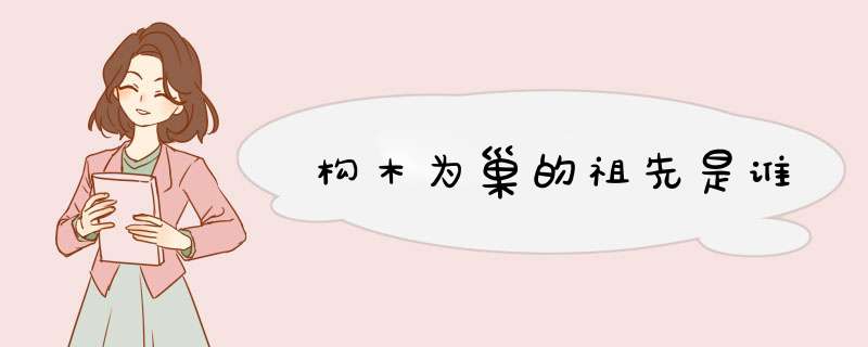 构木为巢的祖先是谁,第1张
